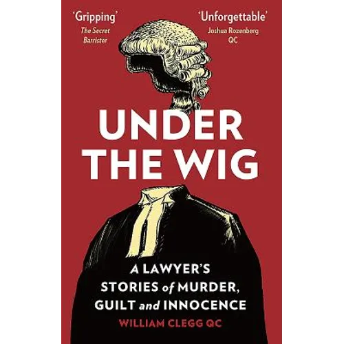 Under The Wig: A Lawyer's Stories of Murder, Guilt and Innocence - Hardcover