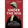Under The Wig: A Lawyer's Stories of Murder, Guilt and Innocence - Hardcover
