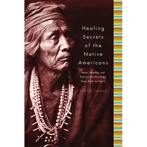 Healing Secrets of the Native Americans: Herbs, Remedies, and Practices That Restore the Body, Refresh the Mind, and Rebuild the Spirit - Hardcover