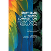 Jerry Ellig on Dynamic Competition and Rational Regulation: Selected Articles and Commentary - Paperback