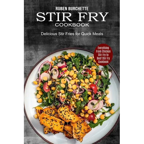 Stir Fry Cookbook: Delicious Stir Fries for Quick Meals (Everything From Chicken Stir Fry to Beef Stir Fry Cookbook) - Paperback
