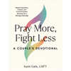Pray More, Fight Less: A Couple's Devotional: Weekly Devotions, Prayers, and Communication Exercises for a Stronger Marriage - Paperback