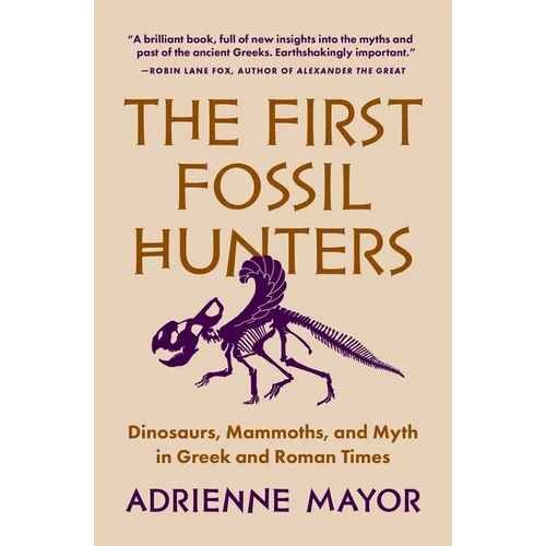 The First Fossil Hunters: Dinosaurs, Mammoths, and Myth in Greek and Roman Times - Paperback