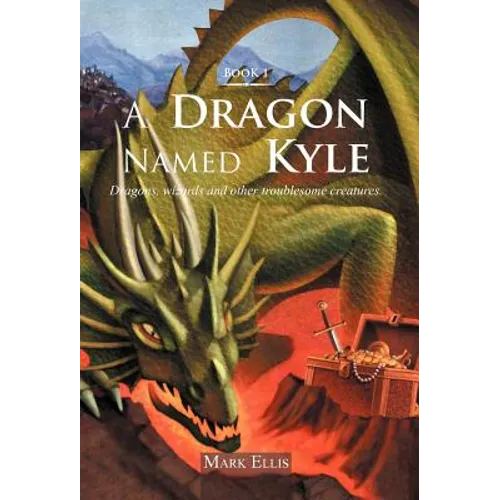 A Dragon Named Kyle: Dragons, Wizards and Other Troublesome Creatures. - Hardcover