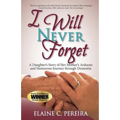 I Will Never Forget: A Daughter's Story of Her Mother's Arduous and Humorous Journey through Dementia - Paperback