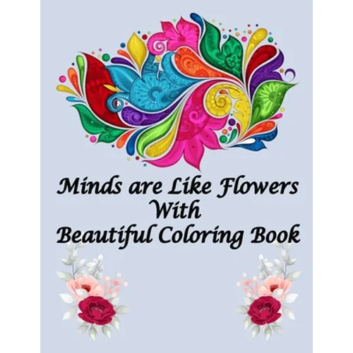 Minds are Like Flowers With Beautiful Coloring Book: Flower Coloring Book for Kids Ages 4-8, Adults Relaxation, Children - Between of 80 Pages 40 Page - Paperback