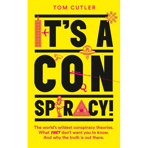 It's a Conspiracy!: The World's Wildest Conspiracy Theories. What They Don't Want You to Know. and Why the Truth Is Out There. - Paperback