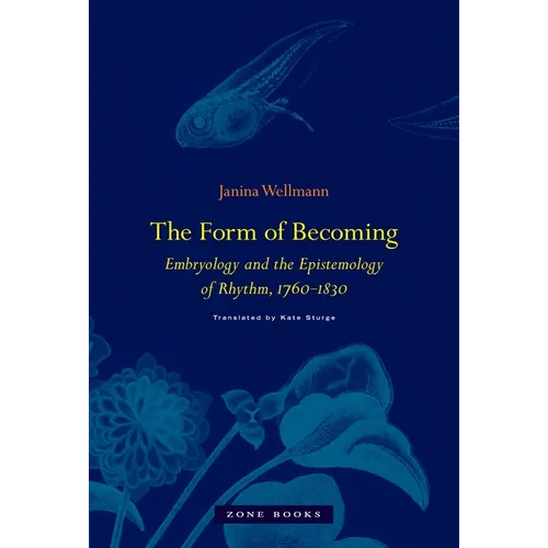 The Form of Becoming: Embryology and the Epistemology of Rhythm, 1760-1830 - Hardcover