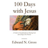 100 Days with Jesus: A Guide to Transformation by Knowing God and Living in His Presence - Paperback