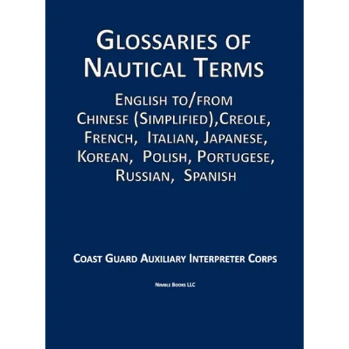 Glossaries of Nautical Terms: English to Chinese (Simplified), Creole, French, Italian, Japanese, Korean, Polish, Portugese, Russian, Spanish - Hardcover