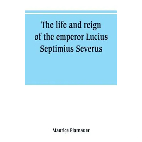 The life and reign of the emperor Lucius Septimius Severus - Paperback