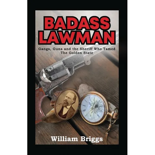 Badass Lawman: Gangs, Guns and the Sheriff Who Tamed The Golden State - Paperback