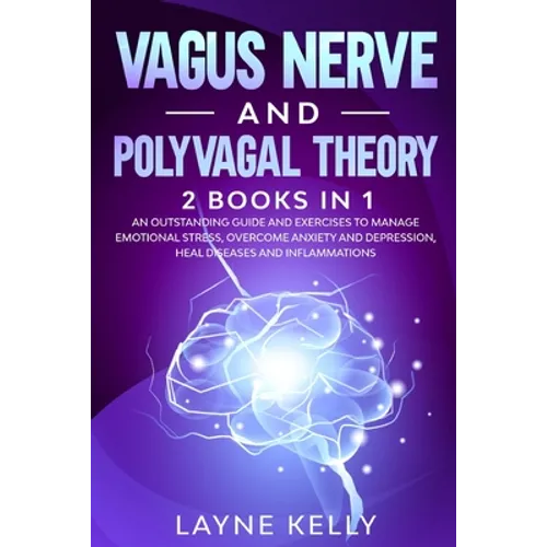 Vagus Nerve and Polyvagal Theory: 2 Books in 1. An Outstanding Guide and Exercises to Manage Emotional Stress, Overcome Anxiety and Depression, Heal D - Paperback