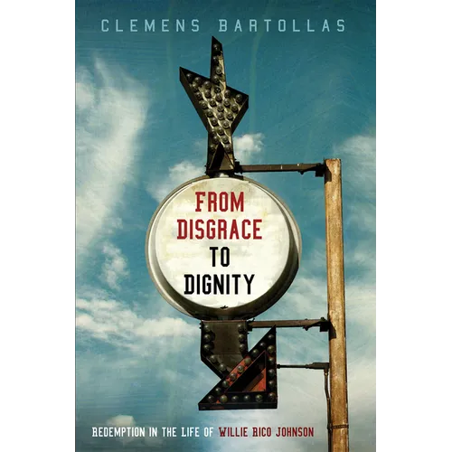 From Disgrace to Dignity: Redemption in the Life of Willie Rico Johnson - Hardcover