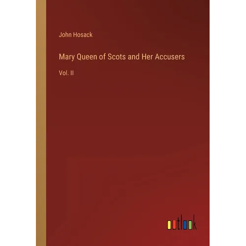 Mary Queen of Scots and Her Accusers: Vol. II - Paperback