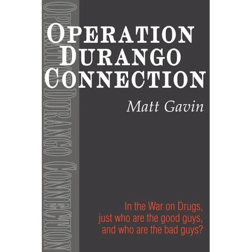 Operation Durango Connection: In the War on Drugs, Just Who Are the Good Guys, and Who Are the Bad Guys? - Paperback