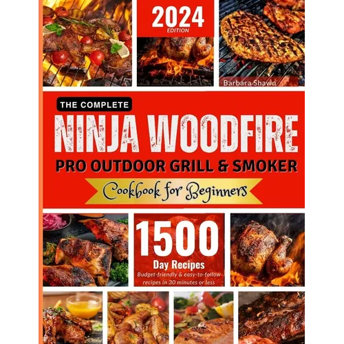 The Complete Ninja Woodfire Pro Outdoor Grill and Smoker Cookbook for Beginners: Unlock Easy to Do, Budget-Friendly Delicious and Healthy Recipes.From - Paperback