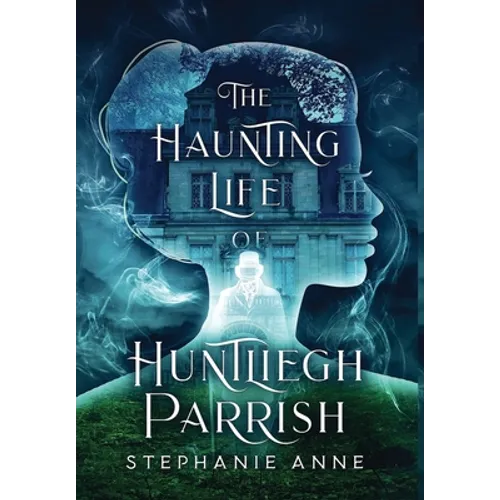 The Haunting Life of Huntliegh Parrish - Hardcover