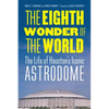 The Eighth Wonder of the World: The Life of Houston's Iconic Astrodome - Hardcover