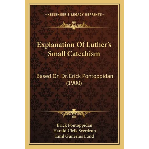 Explanation Of Luther's Small Catechism: Based On Dr. Erick Pontoppidan (1900) - Paperback
