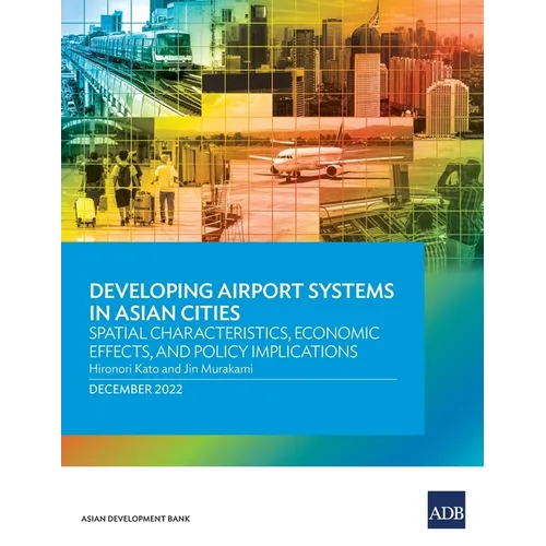 Developing Airport Systems in Asian Cities: Spatial Characteristics, Economic Effects, and Policy Implications - Paperback