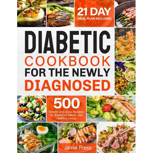 Diabetic Cookbook for the Newly Diagnosed: 500 Simple and Easy Recipes for Balanced Meals and Healthy Living (21 Day Meal Plan Included) - Paperback