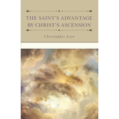 The Saint's Advantage by Christ's Ascension and Coming Again from Heaven - Hardcover