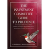 The Investment Committee Guide to Prudence: Increasing the Odds of Success When Fulfilling Your Fiduciary Responsibilities in the Administration of Pe - Hardcover