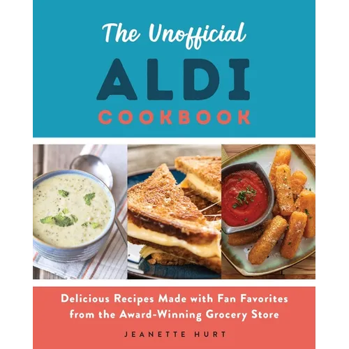 The Unofficial Aldi Cookbook: Delicious Recipes Made with Fan Favorites from the Award-Winning Grocery Store - Paperback