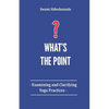 What's The Point?: Examining and Clarifying Yoga Practices - Paperback
