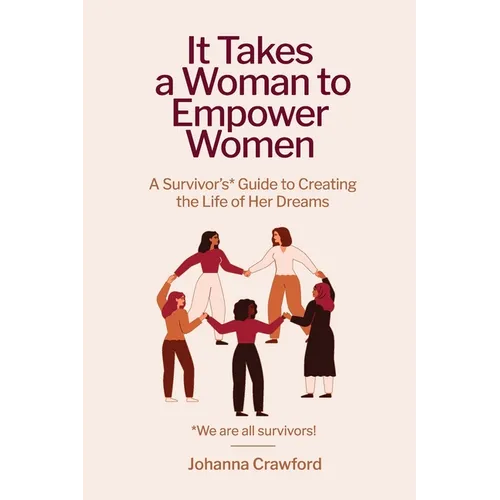 It Takes a Woman to Empower Women: A Survivor's Guide to Creating the Life of Her Dreams - Paperback