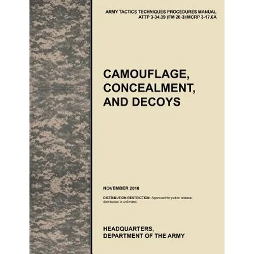 Camouflage, Concealment and Decoys: The Official U.S. Army Tactics, Techniques, and Procedures Manual Attp 3-34.39 (FM 20-3)/McRp 3-17.6a - Paperback