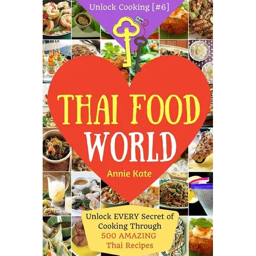Welcome to Thai Food World: Unlock EVERY Secret of Cooking Through 500 AMAZING Thai Recipes (Thai Cookbook, Thai Recipe Book, Asian Cookbook, Thai - Paperback