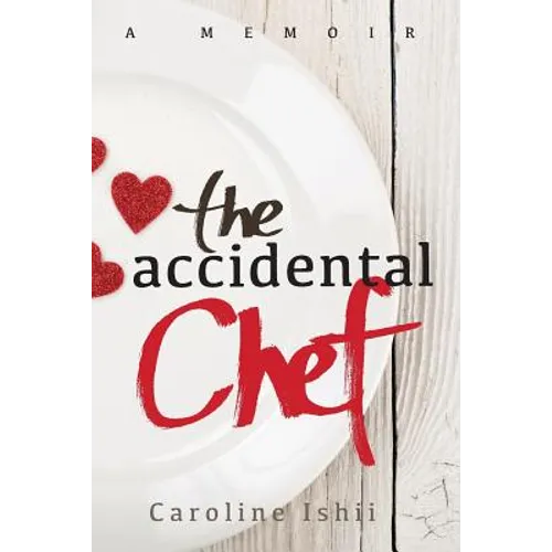 The Accidental Chef: Lessons Learned In and Out of the Kitchen - Paperback