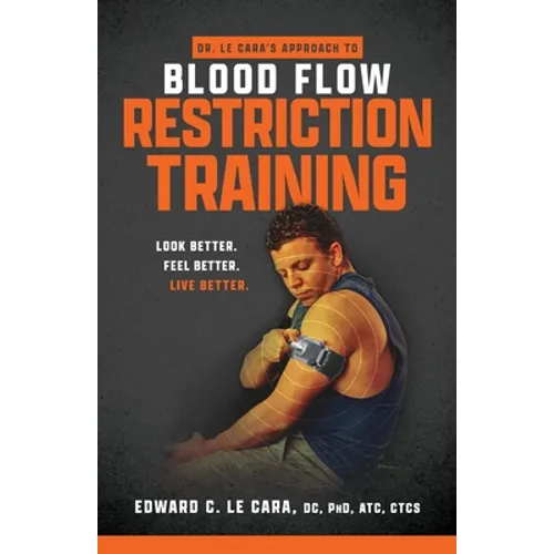 Dr. Le Cara's Approach to Blood Flow Restriction Training: Look Better. Feel Better. Live Better. - Paperback