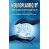 Neuroplasticity: Simple Strategies to Better Manage Your Life (Newest Guide to Working Brain Plasticity and Rewiring Your Brain) - Paperback