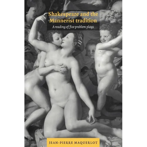 Shakespeare and the Mannerist Tradition: A Reading of Five Problem Plays - Paperback