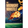 The Midnight Whistle: 50 Epic Bedtime Stories From The World Of Soccer. A Brief History of The Beautiful Game: 50 Epic Bedtime Stories From The World - Paperback