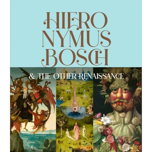 Hieronymus Bosch & the Other Renaissance: How Monsters and Creatures Captured the Imaginations of the 16th Century and Beyond - Hardcover