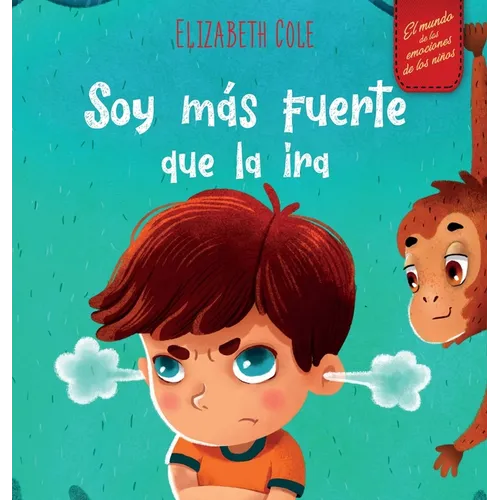 Soy más fuerte que la ira: Libro ilustrado acerca del manejo de la ira y cómo lidiar con las emociones de los niños (El mundo de las emociones y senti - Hardcover