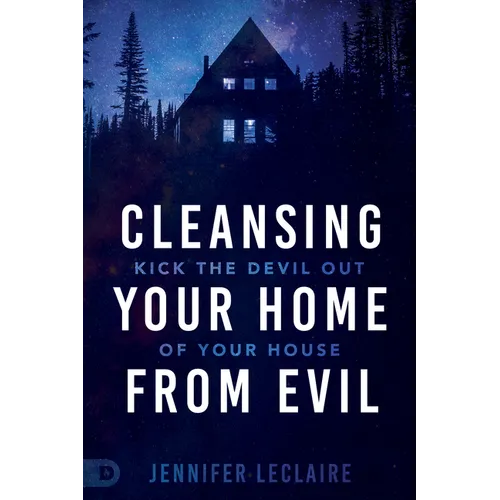 Cleansing Your Home from Evil: Kick the Devil Out of Your House - Paperback