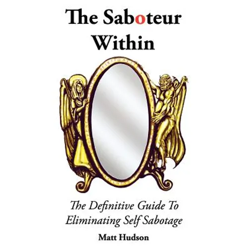 The Saboteur Within: The Definitive Guide To Overcoming Self Sabotage - Paperback