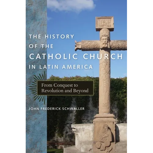 The History of the Catholic Church in Latin America: From Conquest to Revolution and Beyond - Hardcover