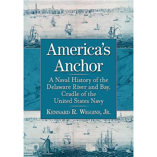 America's Anchor: A Naval History of the Delaware River and Bay, Cradle of the United States Navy - Paperback
