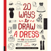 20 Ways to Draw a Dress and 44 Other Fabulous Fashions and Accessories: A Sketchbook for Artists, Designers, and Doodlers - Paperback
