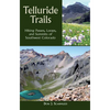 Telluride Trails: Hiking Passes, Loops, and Summits of Southwest Colorado - Hardcover