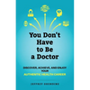 You Don't Have to Be a Doctor: Discover, Achieve, and Enjoy Your Authentic Health Career - Paperback