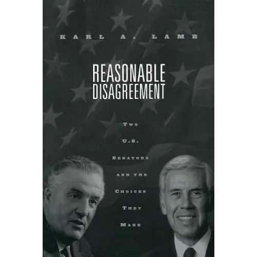 Reasonable Disagreement: Two U.S. Senators and the Choices They Make - Paperback