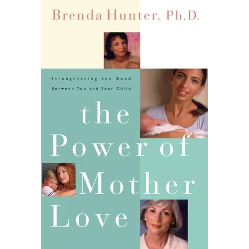 The Power of Mother Love: Strengthening the Bond Between You and Your Child - Paperback