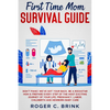 First Time Mom Survival Guide: Don't Panic! We've Got Your Back. Be a Rockstar Mom & Prepare Every Step of The Most Exciting Journey of Your Life. Pre - Paperback